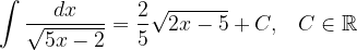 \dpi{120} \int \frac{dx}{\sqrt{5x-2}}=\frac{2}{5}\sqrt{2x-5}+C,\; \; \; C\in \mathbb{R}